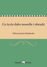 Co życie dało: nowelle i obrazki - Helena Janina Pajzderska - ebook