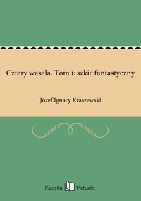 Cztery wesela. Tom 1: szkic fantastyczny - Józef Ignacy Kraszewski - ebook