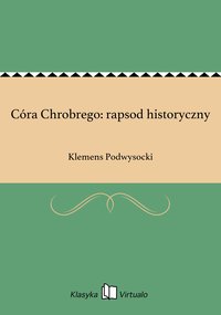 Córa Chrobrego: rapsod historyczny - Klemens Podwysocki - ebook
