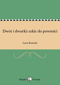 Dwór i dworki: szkic do powieści - Leon Kunicki - ebook
