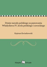 Dzieje narodu polskiego za panowania Władysława IV, krola polskiego i szweckiego - Kajetan Kwiatkowski - ebook