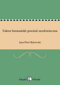 Faktor hetmański: powieść zeszłowieczna - Jaxa Piotr Bykowski - ebook