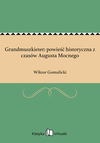 Grandmuszkieter: powieść historyczna z czasów Augusta Mocnego - Wiktor Gomulicki - ebook