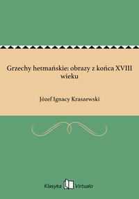 Grzechy hetmańskie: obrazy z końca XVIII wieku - Józef Ignacy Kraszewski - ebook