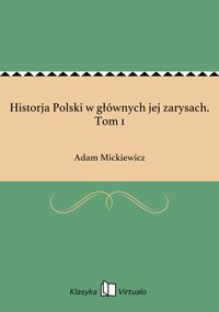 Historja Polski w głównych jej zarysach. Tom 1 - Adam Mickiewicz - ebook