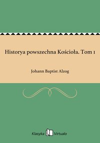 Historya powszechna Kościoła. Tom 1 - Johann Baptist Alzog - ebook