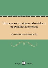 Historya zwyczajnego człowieka: z opowiadania emeryta - Waleria Marrené-Morzkowska - ebook