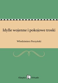 Idylle wojenne i pokojowe troski - Włodzimierz Perzyński - ebook