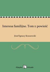 Interesa familijne. Tom 1: powieść - Józef Ignacy Kraszewski - ebook