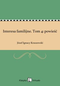 Interesa familijne. Tom 4: powieść - Józef Ignacy Kraszewski - ebook