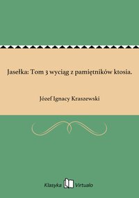 Jasełka: Tom 3 wyciąg z pamiętników ktosia. - Józef Ignacy Kraszewski - ebook