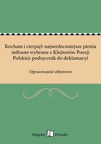 Kocham i cierpię!: najserdeczniejsze pienia miłosne wybrane z Klejnotów Poezji Polskiej: podręcznik do deklamacyi - Opracowanie zbiorowe - ebook
