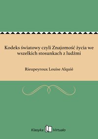 Kodeks światowy czyli Znajomość życia we wszelkich stosunkach z ludźmi - Rieupeyroux Louise Alquié - ebook