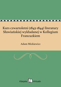 Kurs czwartoletni (1843-1844) literatury Sławiańskiej wykładanej w Kollegium Francuzkiem - Adam Mickiewicz - ebook