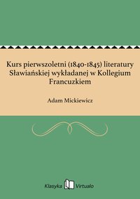 Kurs pierwszoletni (1840-1845) literatury Sławiańskiej wykładanej w Kollegium Francuzkiem - Adam Mickiewicz - ebook