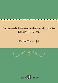 Lat temu dwieście: opowieść na tle dziejów Kroacyi T. T. Jeża. - Teodor Tomasz Jeż - ebook