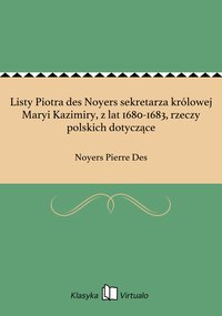 Listy Piotra des Noyers sekretarza królowej Maryi Kazimiry, z lat 1680-1683, rzeczy polskich dotyczące - Noyers Pierre Des - ebook