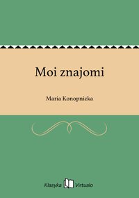 Moi znajomi - Maria Konopnicka - ebook