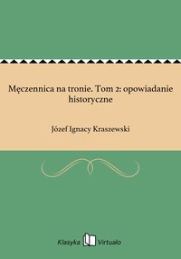 Męczennica na tronie. Tom 2: opowiadanie historyczne - Józef Ignacy Kraszewski - ebook