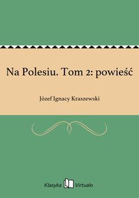 Na Polesiu. Tom 2: powieść - Józef Ignacy Kraszewski - ebook