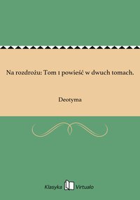 Na rozdrożu: Tom 1 powieść w dwuch tomach. - Deotyma - ebook