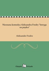 Nieznana komedya Aleksandra Fredry "Intryga na prędce" - Aleksander Fredro - ebook