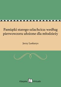 Pamiątki starego szlachcica: według pierwowzoru ułożone dla młodzieży - Jerzy Laskarys - ebook