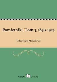 Pamiętniki. Tom 3, 1870-1925 - Władysław Mickiewicz - ebook