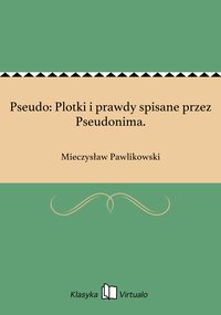 Pseudo: Plotki i prawdy spisane przez Pseudonima. - Mieczysław Pawlikowski - ebook