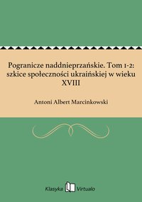 Pogranicze naddnieprzańskie. Tom 1-2: szkice społeczności ukraińskiej w wieku XVIII - Antoni Albert Marcinkowski - ebook