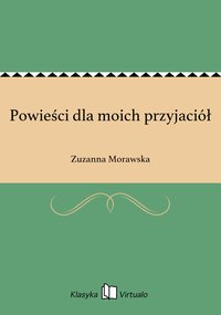 Powieści dla moich przyjaciół - Zuzanna Morawska - ebook