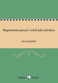 Regulament pensyi i szkół płci żeńskiey - Józef Lipiński - ebook