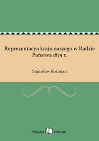 Reprezentacya kraju naszego w Radzie Państwa 1879 r. - Stanisław Koźmian - ebook