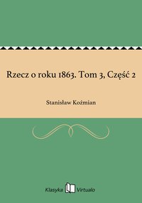Rzecz o roku 1863. Tom 3, Część 2 - Stanisław Koźmian - ebook