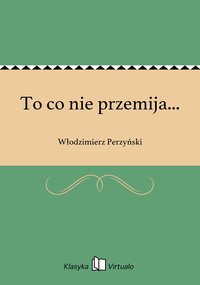 To co nie przemija... - Włodzimierz Perzyński - ebook