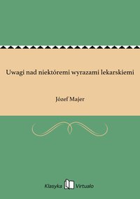 Uwagi nad niektóremi wyrazami lekarskiemi - Józef Majer - ebook