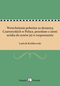 Westchnienie pobożne za dynastyą Czartoryskich w Polsce, przesłane z ziemi ucisku do synów jej w rozproszeniu - Ludwik Królikowski - ebook