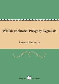 Wielkie zdolności; Przygody Zygmusia - Zuzanna Morawska - ebook