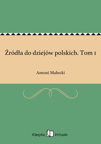 Źródła do dziejów polskich. Tom 1 - Antoni Małecki - ebook