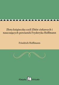 Złota książeczka czyli Zbiór ciekawych i nauczających powiastek Fryderyka Hoffmann - Friedrich Hoffmann - ebook