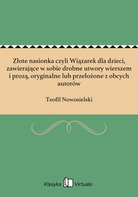 Złote nasionka czyli Wiązarek dla dzieci, zawierające w sobie drobne utwory wierszem i prozą, oryginalne lub przełożone z obcych autorów - Teofil Nowosielski - ebook