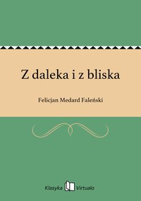 Z daleka i z bliska - Felicjan Medard Faleński - ebook