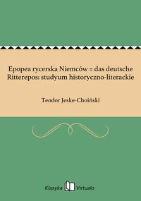Epopea rycerska Niemców = das deutsche Ritterepos: studyum historyczno-literackie - Teodor Jeske-Choiński - ebook