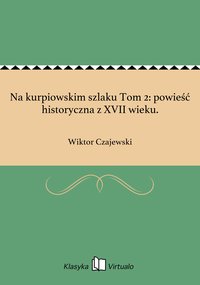 Na kurpiowskim szlaku Tom 2: powieść historyczna z XVII wieku. - Wiktor Czajewski - ebook