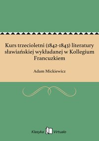 Kurs trzecioletni (1842-1843) literatury sławiańskiej wykładanej w Kollegium Francuzkiem - Adam Mickiewicz - ebook