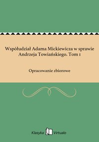 Współudział Adama Mickiewicza w sprawie Andrzeja Towiańskiego. Tom 1 - Opracowanie zbiorowe - ebook