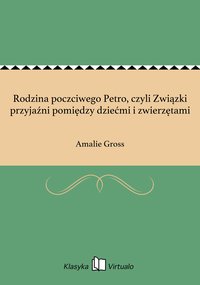 Rodzina poczciwego Petro, czyli Związki przyjaźni pomiędzy dziećmi i zwierzętami - Amalie Gross - ebook