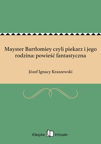 Mayster Bartłomiey czyli piekarz i jego rodzina: powieść fantastyczna - Józef Ignacy Kraszewski - ebook