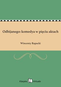 Odbijanego: komedya w pięciu aktach - Wincenty Rapacki - ebook