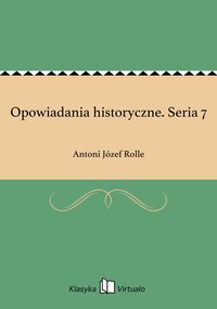 Opowiadania historyczne. Seria 7 - Antoni Józef Rolle - ebook